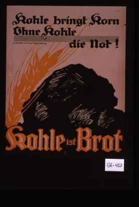 Kohle bringt Korn. Ohne Kohle die Not. Kohle ist Brot