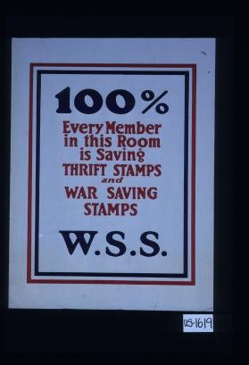 100% Every member in this room is saving Thrift Stamps and War Savings Stamps. W.S.S