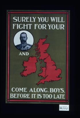 Surely you will fight for your [King] and [Country]. Come along, boys, before it is too late