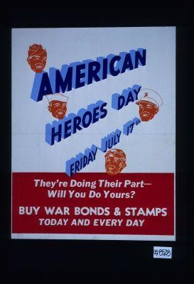 American Heroes Day ... Jully 17th. They're doing their part - will you do yours? Buy war bonds & stamps