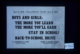 April 6, 1918 - Children's Year - April 6, 1919. Boys and girls: the more you learn the more you'll earn. Stay in school! Back - to - school drive
