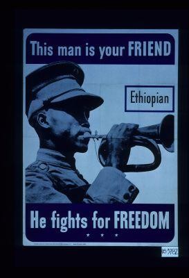This man is your friend. Ethiopian. He fights for freedom