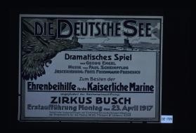 Die deutsche See. Dramatisches Spiel von Georg Engel ... Zum besten der Ehrenbeihilfe fur die Kaiserliche Marine.... Zirkus Busch