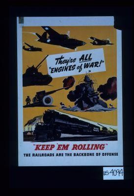 They're all "engines of war." "Keep 'em rolling." The railroads are the backbone of offense