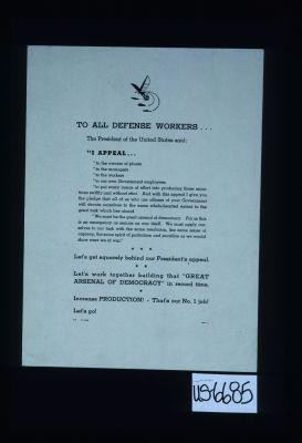 To all defense workers ... The President of the United States said: ... Let's get squarely behind our President's appeal. Let's work together building that "great arsenal of democracy" in record time. Increase production. That's our No. 1 job! Let's go!