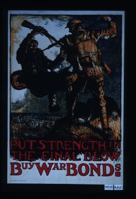 Put strength in the final blow. Buy war bonds