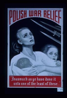 Polish War Relief. "Inasmuch as ye have done it unto one of the least of these ..."