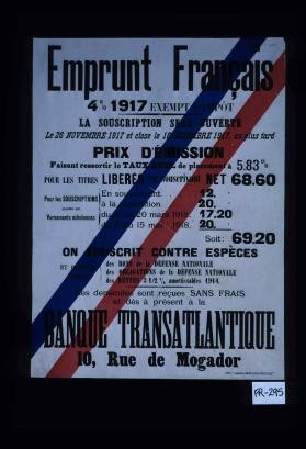 Emprunt francais. 4% 1917 exempt d'impot. La souscription sera ouverte le 26 novembre 1917 et close le 16 decembre 1917, au plus tard ... Les demandes sont recues sans frais et des a present a la Banque transatlantique, 10 rue de Mogador