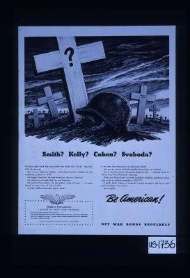 Smith? Kelly? Cohen? Svoboda? His face didn't look like much when they found him. But his "dog tag" told who he was. ... And does it matter whether he was Protestant, Catholic or Jew? Be American. Buy war bonds regularly