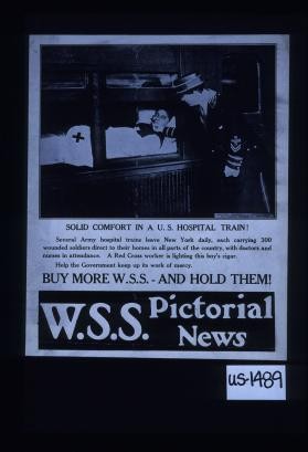 Solid comfort in a U.S. hospital train! Several Army hospital trains leave New York daily, each carrying 300 wounded soldiers direct to their homes in all parts of the country, with doctors and nursesin attendance. ... Help the government keep up its work of mercy. Buy more W.S.S. - and hold them!