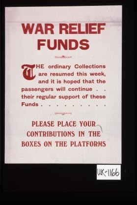 War relief funds. The ordinary collections are resumed this week, and it is hoped that the passengers will continue their regular support of these funds. Please place your contributions in the boxes on the platforms