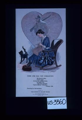Some one has not forgotten. My heart today is far away across the rolling brine. So while I knit and knit you're still my Valentine. - George Ade. Published by The French Relief Fund. The Indianapolis Branch of the American Fund for French Wounded