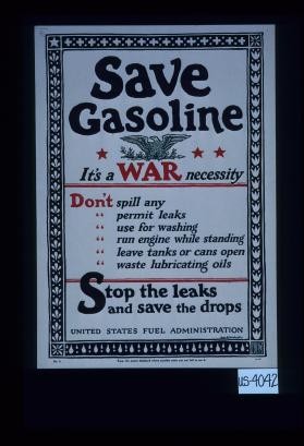 Save gasoline. It's a war necessity ... Stop the leaks and save the drops. Keep this poster displayed where gasoline users can not fail to see it