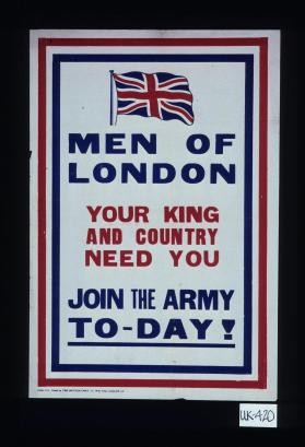 Men of London, your King and country need you. Join the army to-day