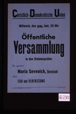 Christlich-Demokratische Union. Mittwoch, den 26. Juni, 20 Uhr, offentliche Versammlung in den Steinwegsalen. Es spricht: Maria Sevenich, Darmstadt, uber: CDU und Verfassung