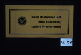 Damit Deutschland lebt nicht Soldnerheer, sondern Friedensvertrag