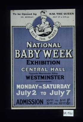 To be opened by H.M. the Queen on Monday, July 2nd at 2.15 p.m. ... National Baby Week Exhibition, Central Hall opposite Westminster Abbey, Westminister. Monday to Saturday, July 2 to July 7. Admission