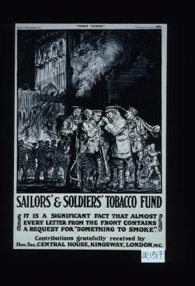 "Ypres Tower." Sailors' & Soldiers' Tobacco Fund. It is a significent fact that almost every letter from the front contains a request for "something to smoke." Contributions gratefully received by Hon. Sec., Central House, Kingsway, London, W.C