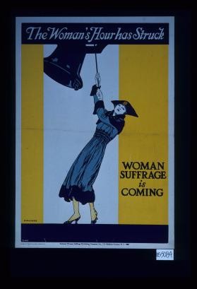 The woman's hour has struck. Woman suffrage is coming