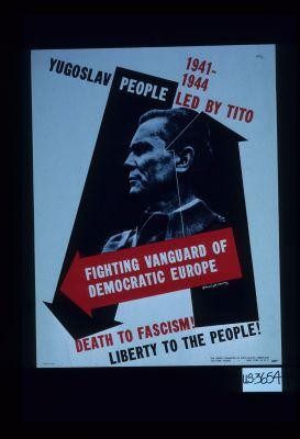 Yugoslav people led by Tito, 1941-1944. Fighting vanguard of democratic Europe. Death to fascism! Liberty to the people!