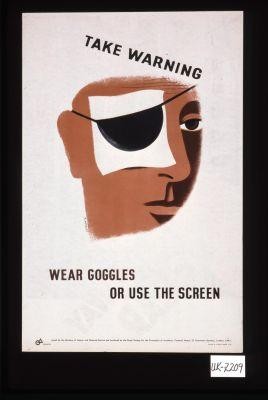 Take warning, wear goggles or use the screen. [Verso:] Keep the gangway clear