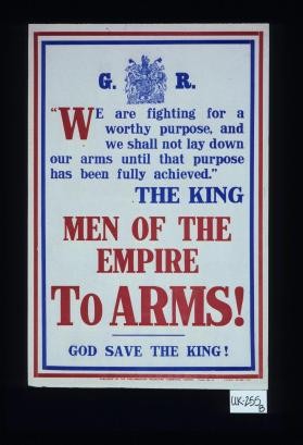 "We are fighting for a worthy purpose, and we shall not lay down our arms until that purpose has been fully achieved." The King. Men of the Empire, to arms. God save the King