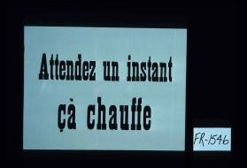 Attendez un instant: ca chauffe