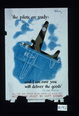 "The pilots are ready; and I am sure you will deliver the goods." The Prime Minister. All the way from blue prints to blue sky, the accidents must be kept down