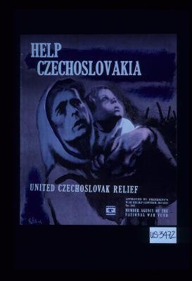 Help Czechoslovakia. United Czechoslovak Relief. Approved by President's war relief control board No. 565. Member agency of the National War Fund