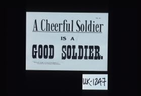 A cheerful soldier is a good soldier