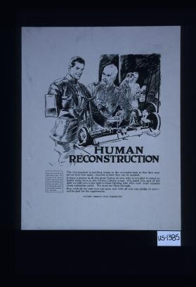 Human reconstruction. The Government is teaching trades to the wounded men so that they may get on their feet again. ... Is there a person in all this great nation of ours who is not glad to stand up beside these boys in the Victory Liberty Loan?