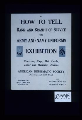 How to tell rank and branch of service on Army and Navy uniforms. Exhibition. Chevrons, caps, hat cords, collar and shoulder devices. American Numismatic Society