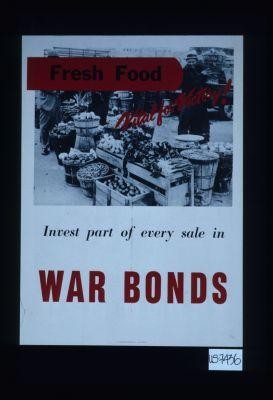Fresh food, vital for victory. Invest part of every sale in war bonds