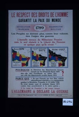 Le respect des droits de l'homme garantit la paix du monde ... Les peuples ne doivent plus, contre leur volonte, etre l'enjeu des guerres. L'eternelle menace du militarisme prussien reste le seul obstacle a la liberte des hommes en quelque pays qu'ils vivent ... Le traite de Francfort a ete rompu lorsque l'Allemagne a declare la guerre