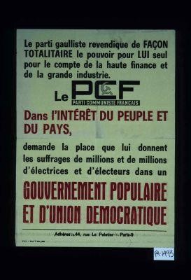 Le parti gaulliste revendique de facon totalitaire le pouvoir pour lui seul pour le compte de la haute finance et de la grande industrie. Le PCF, dans l'interet du peuple et du pays, demande la place que lui donnent les suffrages ... dans un gouvernement populaire et d'union democratique