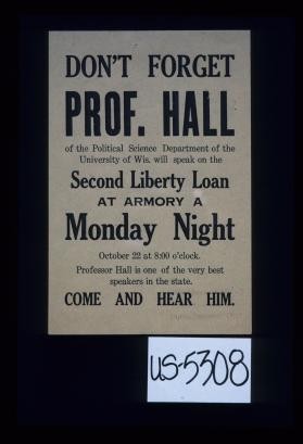 Don't forget Prof. Hall of the Political Science Department of the University of Wis. will speak on the Second Liberty Loan at Armory A, Monday night, October 22 at 8:00 o'clock. Professor Hall is one of the very best speakers in the state. Come and hear him
