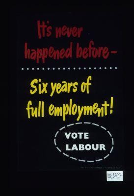 It's never happened before, six years of full employment. Vote Labour