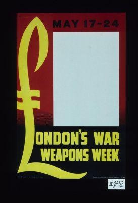 May 17-24. London's war weapons week