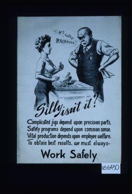 Silly isn't it. Complicated jigs depend upon precision parts. Safety programs depend upon common sense. Vital production depends upon employee welfare. To obtain best results, we must always Work Safely