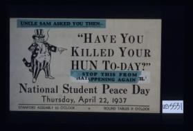 Uncle Sam asked you then: "Have you killed your Hun today?" Stop this from happening again. National Student Peace Day