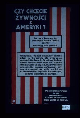 Czy chcecie zywnosci z Ameryki? Czy macie krewnych lub przyjaciol w Stanach ...? Oni moga wam pomodz. ... Po informacje zwracac sie do Amerykanskiego Wydzialu Ratunkowego