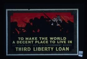 To make the world a decent place to live in, do your part - buy U.S. Government bonds. Third Liberty Loan