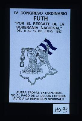 IV Congreso Ordinario FUTH. "Por el Rescate de la Soberania Nacional." Del 8 al 12 de Julio, 1987. Fuera tropas extranjeras, no al pago de la deudaexterna, alto a la represion sindical!