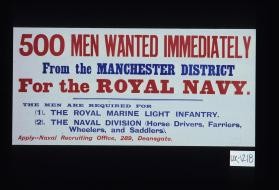500 men wanted immediately from the Manchester District for the Royal Navy ... Apply - Naval Recruiting Office, 289, Deansgate