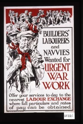 Builders, labourers and navvies wanted for urgent war work. Offer your services to-day to the nearest Labour Exchange where full particulars and rates of pay can be obtained