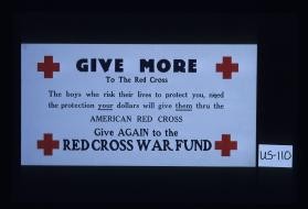 Give more to the Red Cross. The boys who risk their lives to protect you, need the protection your dollars will give them thru the American Red Cross. Give again to the Red Cross war fund