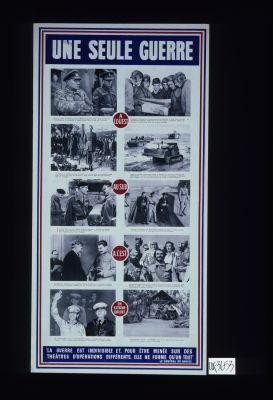 Une seule guerre ... "La guerre est indivisible et, pour etre menee sur des theatres d'operations differents, elle ne forme qu'un tout." Le General de Gaulle
