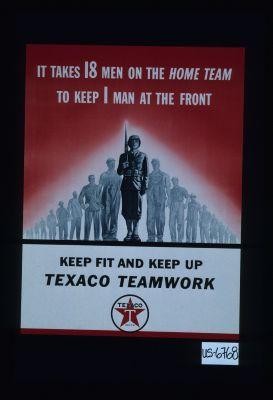 It takes 18 men on the home team to keep 1 man at the front. Keep fit and keep up. Texaco teamwork