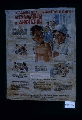 Ogradim bol'shevitskuiu smenu ot skarlatiny i diftirita ... Priuchaite detei sledit' za chistotoi tela. ... Sobliudeniem pravil lichnoi gigieny i bor'boi za chistotu umen'shim rasprostranenie detskikh zaraznykh boleznei. ... Privivki - odna iz luchshikh mer bor'by so skarlatinoi i difteriei