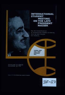 International Student Meeting on the Late President Nasser. For the intensification of international student solidarity with the Arab peoples and students